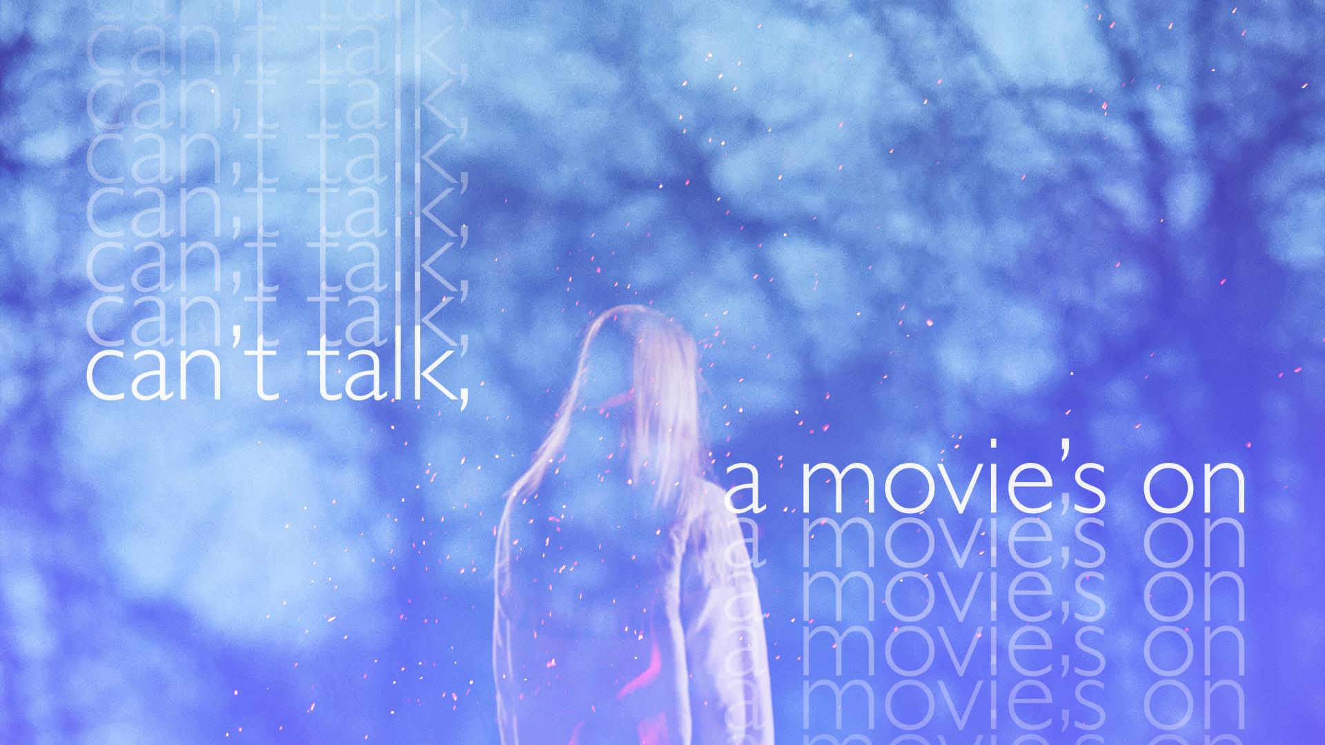 can't talk, a movie's on